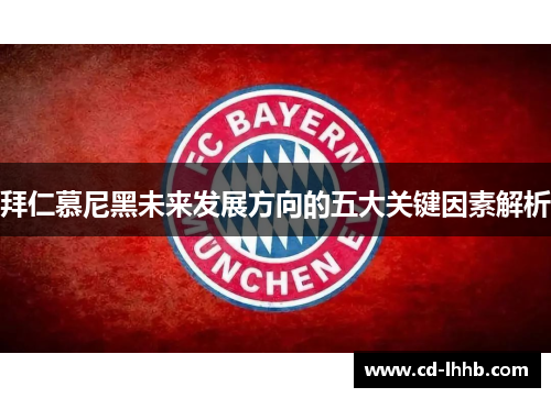 拜仁慕尼黑未来发展方向的五大关键因素解析