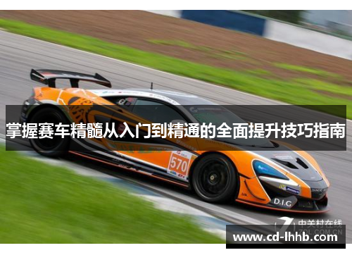 掌握赛车精髓从入门到精通的全面提升技巧指南