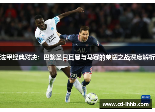 法甲经典对决：巴黎圣日耳曼与马赛的荣耀之战深度解析