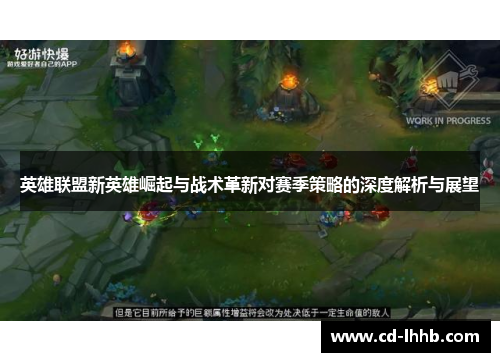 英雄联盟新英雄崛起与战术革新对赛季策略的深度解析与展望 英雄联盟新英雄崛起与战术革新对赛季策略的深度解析与展望