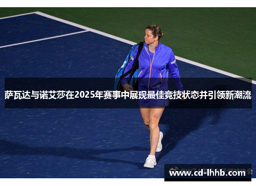 萨瓦达与诺艾莎在2025年赛事中展现最佳竞技状态并引领新潮流 萨瓦达与诺艾莎在2025年赛事中展现最佳竞技状态并引领新潮流