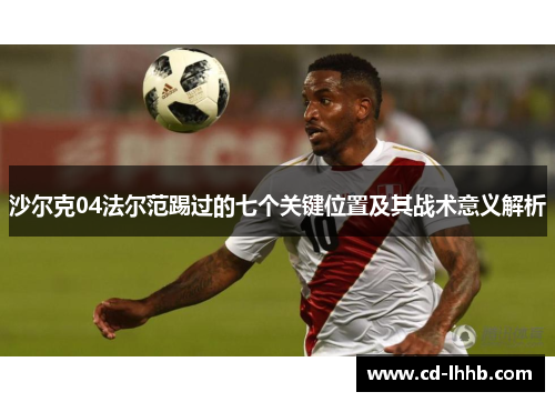 沙尔克04法尔范踢过的七个关键位置及其战术意义解析