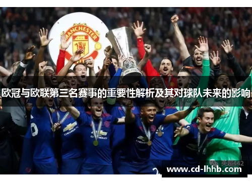 欧冠与欧联第三名赛事的重要性解析及其对球队未来的影响