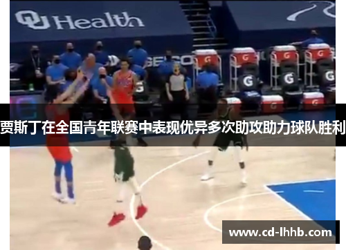 贾斯丁在全国青年联赛中表现优异多次助攻助力球队胜利